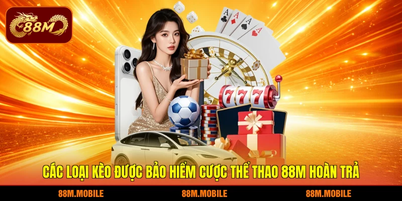 Các loại kèo được bảo hiểm cược thể thao 88M hoàn trả
