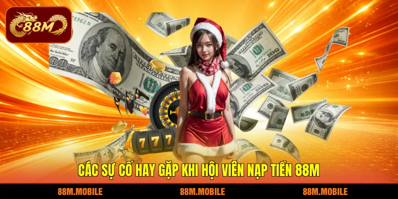 Các sự cố hay gặp khi hội viên nạp tiền 88M