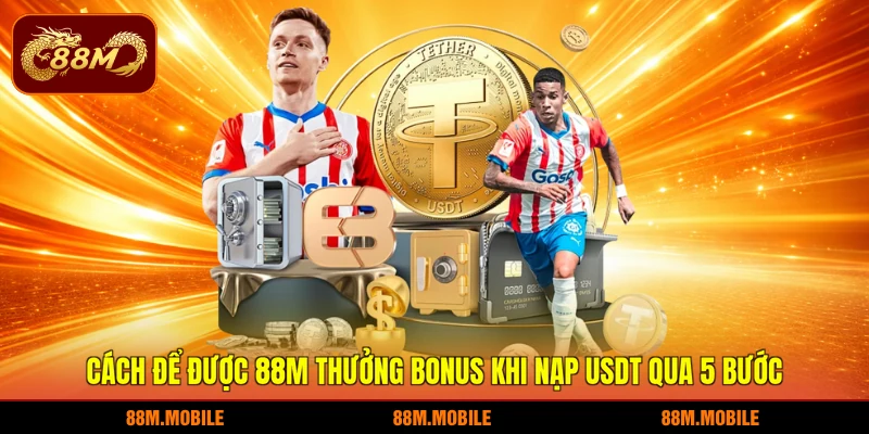 Cách để được 88M thưởng bonus khi nạp USDT qua 5 bước