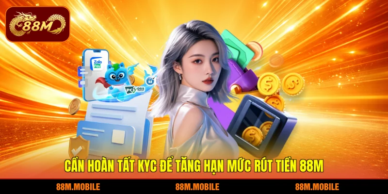 Cần hoàn tất KYC để tăng hạn mức rút tiền 88M