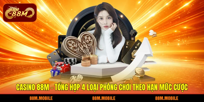 Casino 88M - tổng hợp 4 loại phòng chơi theo hạn mức cược