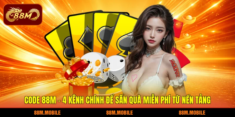 Code 88M - 4 kênh chính để săn quà miễn phí từ nền tảng