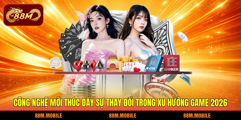 Công nghệ mới thúc đẩy sự thay đổi trong xu hướng game 2026