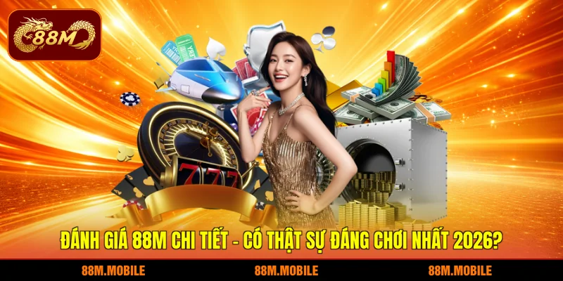 Đánh Giá 88M Chi Tiết - Có Thật Sự Đáng Chơi Nhất 2026?
