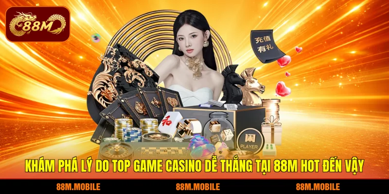 Khám phá lý do top game casino dễ thắng tại 88M hot đến vậy