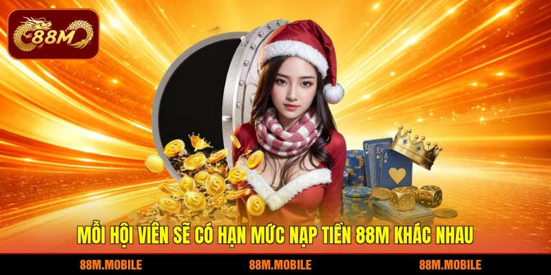 Mỗi hội viên sẽ có hạn mức nạp tiền 88M khác nhau
