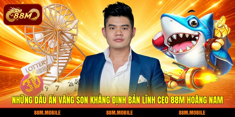 Những dấu ấn vàng son khẳng định bản lĩnh CEO 88M Hoàng Nam