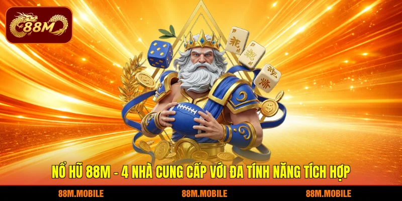 Nổ hũ 88M - 4 nhà cung cấp với đa tính năng tích hợp