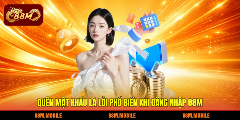 Quên mật khẩu là lỗi phổ biến khi đăng nhập 88M