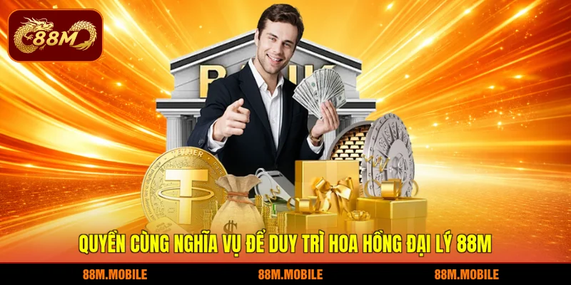 Quyền cùng nghĩa vụ để duy trì hoa hồng đại lý 88M