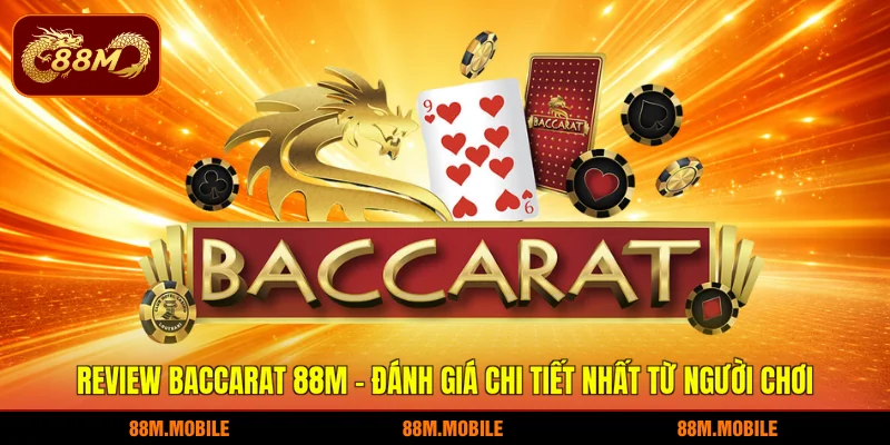 Review Baccarat 88M - Đánh giá chi tiết nhất từ người chơi