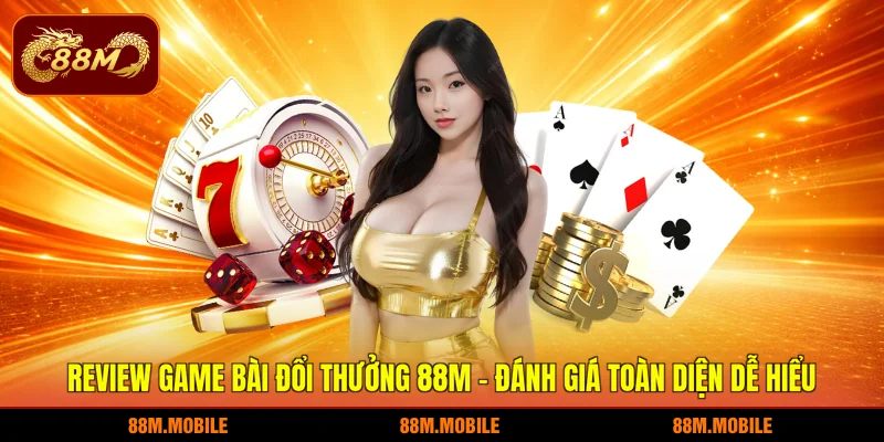 Review game bài đổi thưởng 88M - Đánh giá toàn diện dễ hiểu