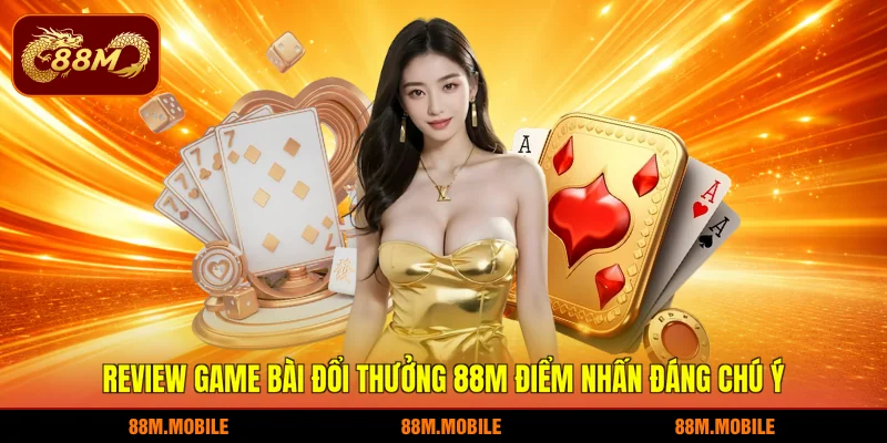 Review game bài đổi thưởng 88M điểm nhấn đáng chú ý