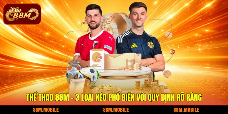 Thể thao 88M - 3 loại kèo phổ biến với quy định rõ ràng