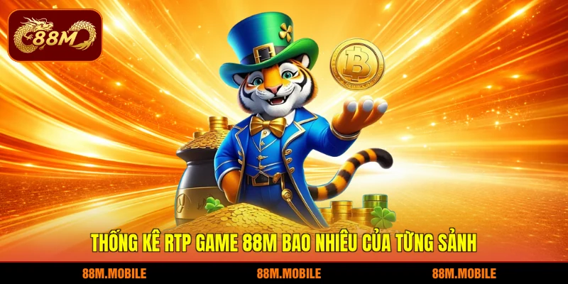 Thống kê RTP game 88M bao nhiêu của từng sảnh