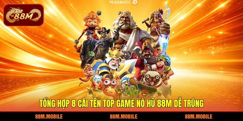 Tổng hợp 8 cái tên top game nổ hũ 88M dễ trúng