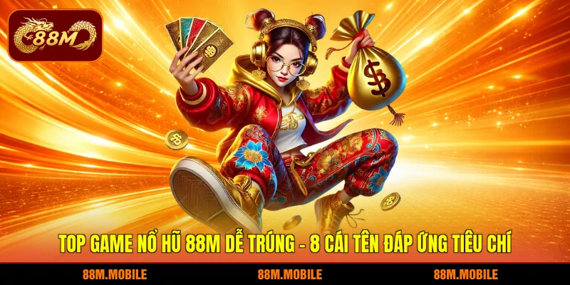 Top game nổ hũ 88M dễ trúng - 8 cái tên đáp ứng tiêu chí