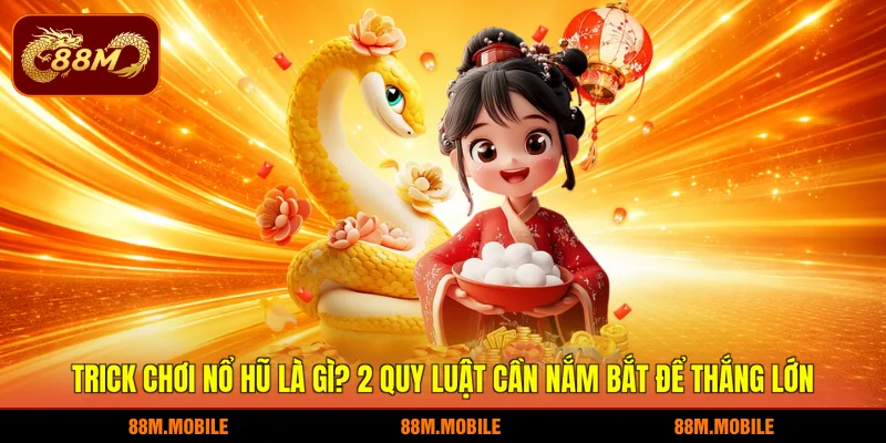 Trick Chơi Nổ Hũ Là Gì? 2 Quy Luật Cần Nắm Bắt Để Thắng Lớn