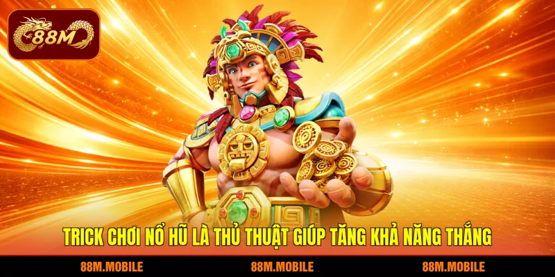 Trick chơi nổ hũ là thủ thuật giúp tăng khả năng thắng