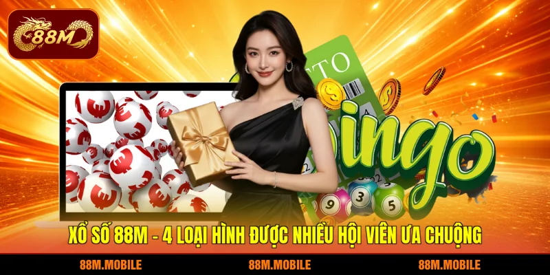 Xổ số 88M - 4 loại hình được nhiều hội viên ưa chuộng